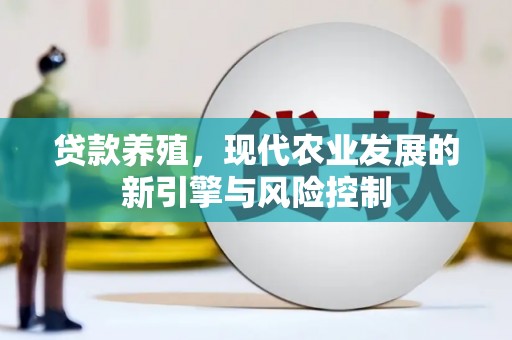 德格贷款养殖，现代农业发展的新引擎与风险控制