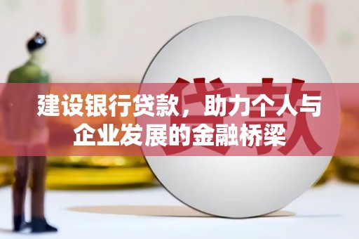 德格建设银行贷款，助力个人与企业发展的金融桥梁