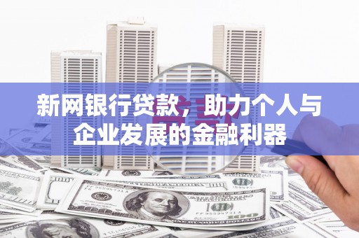 德格新网银行贷款，助力个人与企业发展的金融利器