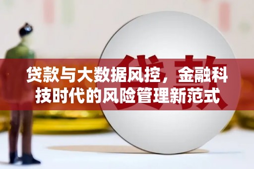 德格贷款与大数据风控，金融科技时代的风险管理新范式