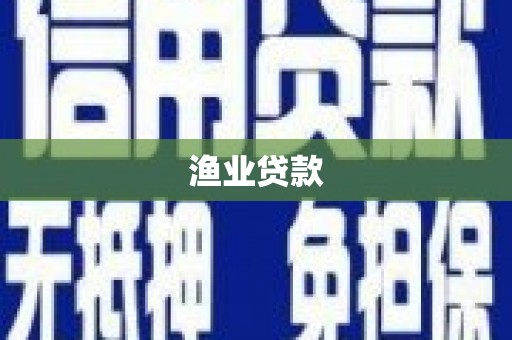 德格渔业贷款
