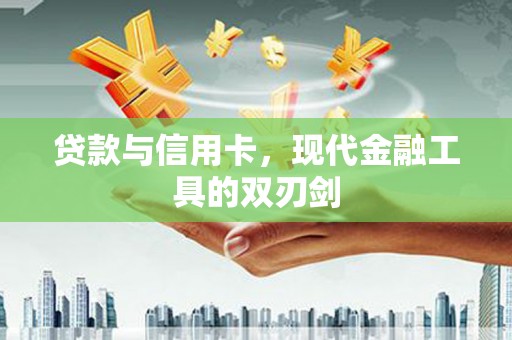德格贷款与信用卡，现代金融工具的双刃剑