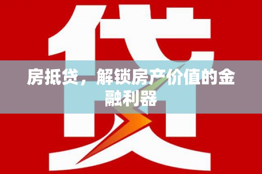 德格房抵贷，解锁房产价值的金融利器