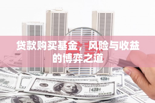 德格贷款购买基金，风险与收益的博弈之道