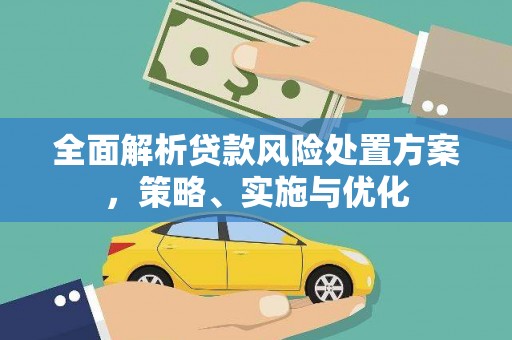 德格全面解析贷款风险处置方案，策略、实施与优化