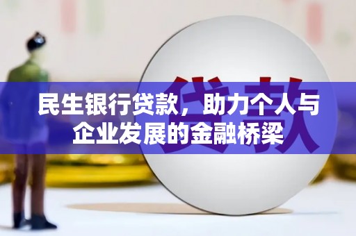 德格民生银行贷款，助力个人与企业发展的金融桥梁