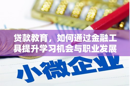 德格贷款教育，如何通过金融工具提升学习机会与职业发展
