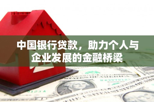 德格中国银行贷款，助力个人与企业发展的金融桥梁
