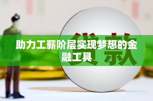 德格助力工薪阶层实现梦想的金融工具