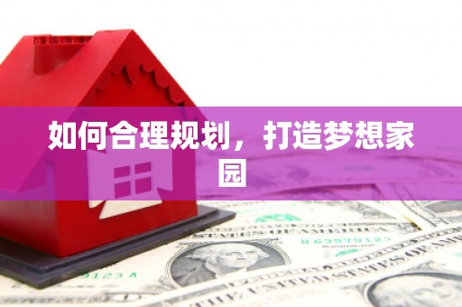 德格如何合理规划，打造梦想家园