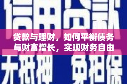德格贷款与理财，如何平衡债务与财富增长，实现财务自由